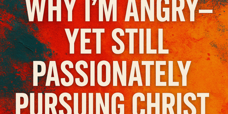 Angry yet pursuing Christ